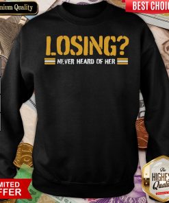 Happy Losing Never Heard Of Her Sweatshirt - Design By Viewtees.com