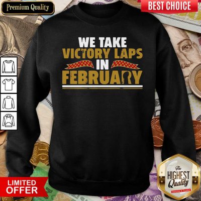 We Take Victory Laps In February Sweatshirt - Design By Viewtees.com