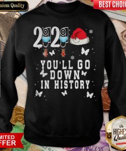 Hot 2020 You’ll Go Down In History Reindeer Mask Hat Santa Xmas Sweatshirt - Design By Viewtees.com