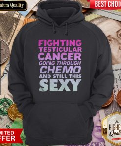 Hot Fighting Testicular Cancer Going Through Chemo And Still Sexy Hoodie - Design By Viewtees.com