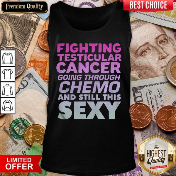 Hot Fighting Testicular Cancer Going Through Chemo And Still Sexy Tank Top - Design By Viewtees.com