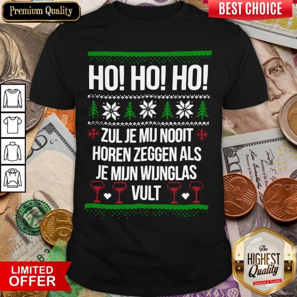 Hot Ho Ho Ho Zul Je Mij Nooit Horen Zeggen Als Je Mijn Wijnglas Vult Shirt - Design By Viewtees.com