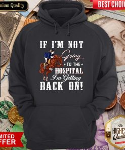Hot Horse If I’m Not Going To The Hospital I’m Getting Back On Hoodie - Design By Viewtees.com