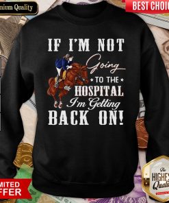 Hot Horse If I’m Not Going To The Hospital I’m Getting Back On Sweatshirt - Design By Viewtees.com