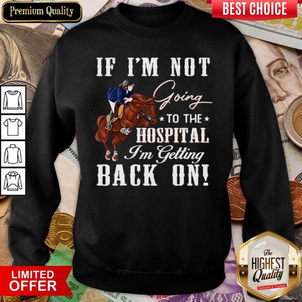 Hot Horse If I’m Not Going To The Hospital I’m Getting Back On Sweatshirt - Design By Viewtees.com