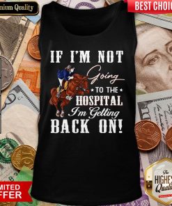 Hot Horse If I’m Not Going To The Hospital I’m Getting Back On Tank Top - Design By Viewtees.com