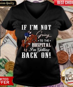 Hot Horse If I’m Not Going To The Hospital I’m Getting Back On V-neck - Design By Viewtees.com