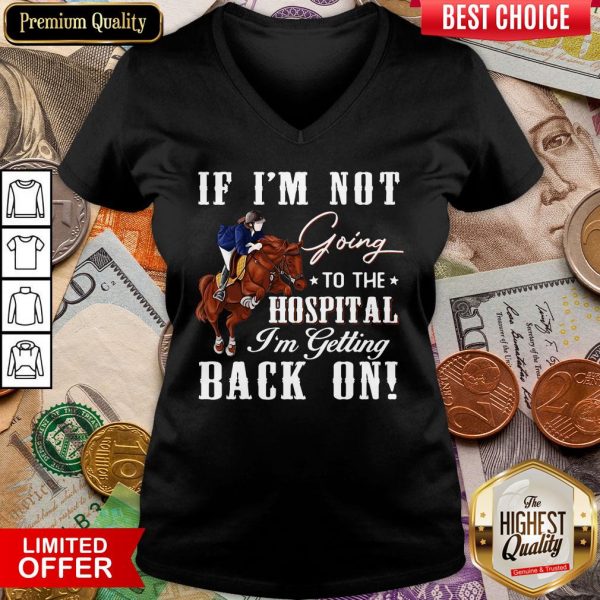 Hot Horse If I’m Not Going To The Hospital I’m Getting Back On V-neck - Design By Viewtees.com