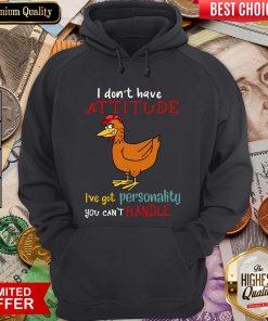 Hot I Don’t Have Attitude I’ve Got Personality You Can’t Handle Chicken Hoodie - Design By Viewtees.com