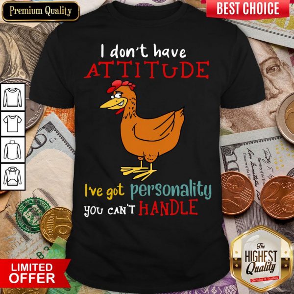 Hot I Don’t Have Attitude I’ve Got Personality You Can’t Handle Chicken Shirt - Design By Viewtees.com