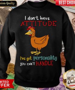 Hot I Don’t Have Attitude I’ve Got Personality You Can’t Handle Chicken Sweatshirt - Design By Viewtees.com