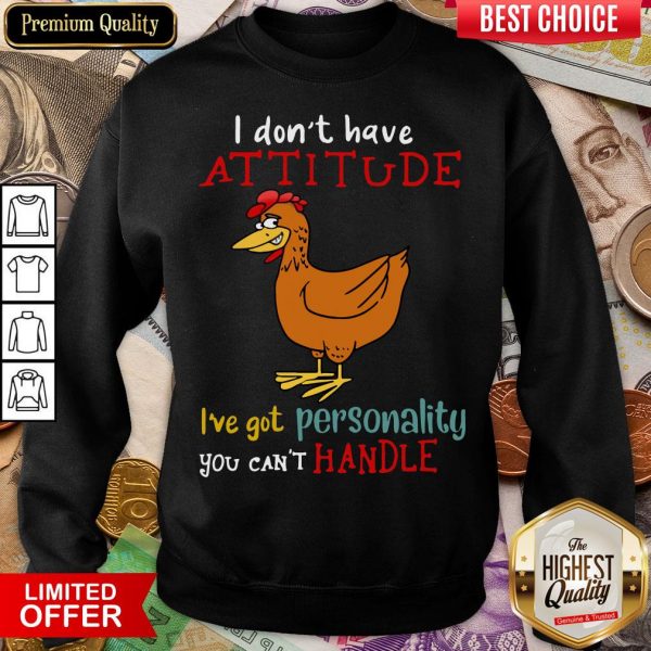 Hot I Don’t Have Attitude I’ve Got Personality You Can’t Handle Chicken Sweatshirt - Design By Viewtees.com