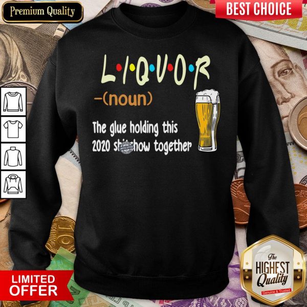 Hot Liquot Beer The Glue Holding This 2020 Shiwshow Together Sweatshirt - Design By Viewtees.com