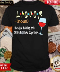 Hot Liquot The Glue Holding This 2020 Shiwshow Together Shirt - Design By Viewtees.com