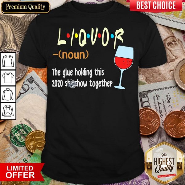 Hot Liquot The Glue Holding This 2020 Shiwshow Together Shirt - Design By Viewtees.com