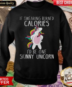 Hot Unicorn If Swearing Burned Calories I’d Be One Skinny Unicorn Sweatshirt - Design By Viewtees.com
