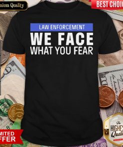 Hot We Face What You Fear Law Enforcement Shirt - Design By Viewtees.com