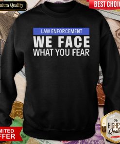 Hot We Face What You Fear Law Enforcement Sweatshirt - Design By Viewtees.com