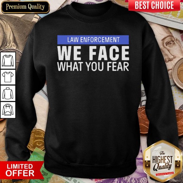 Hot We Face What You Fear Law Enforcement Sweatshirt - Design By Viewtees.com