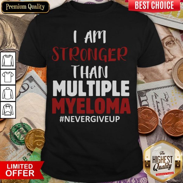Nice I Am Stronger Than Multiple Myeloma #Nevergiveup Shirt - Design By Viewtees.com