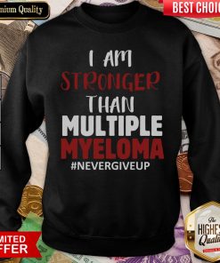 Nice I Am Stronger Than Multiple Myeloma #Nevergiveup Sweatshirt - Design By Viewtees.com