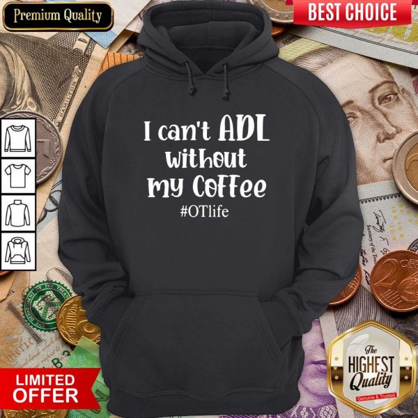 Nice I Can’t ADL Without My Coffee #OTlife Hoodie - Design By Viewtees.com