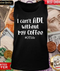 Nice I Can’t ADL Without My Coffee #OTlife Tank Top - Design By Viewtees.com