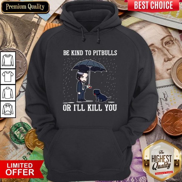 Nice John Wick Be Kind To Pitbulls Or I’ll Kill You Hoodie - Design By Viewtees.com