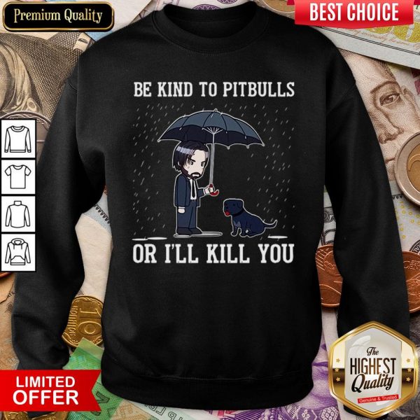 Nice John Wick Be Kind To Pitbulls Or I’ll Kill You Sweatshirt - Design By Viewtees.com