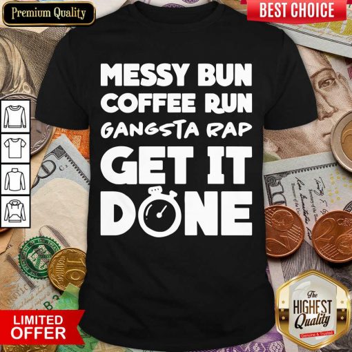 Messy Bun Coffee Run Gangsta Rap Get It Done Shirt - Design By Viewtees.com