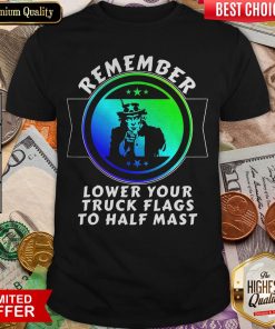 Nice Trump Remember Lower Your Truck Flags To Half Mast Shirt - Design By Viewtees.com