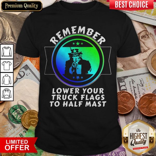 Nice Trump Remember Lower Your Truck Flags To Half Mast Shirt - Design By Viewtees.com