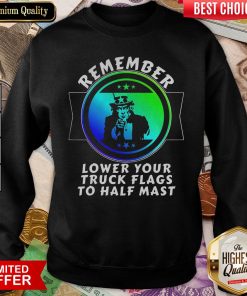 Nice Trump Remember Lower Your Truck Flags To Half Mast Sweatshirt - Design By Viewtees.com