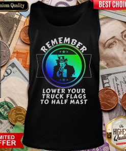 Nice Trump Remember Lower Your Truck Flags To Half Mast Tank Top - Design By Viewtees.com
