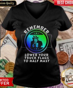 Nice Trump Remember Lower Your Truck Flags To Half Mast V-neck - Design By Viewtees.com