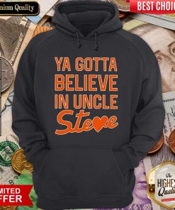 Nice You Gotta Believe In Uncle Steve Hoodie - Design By Viewtees.com
