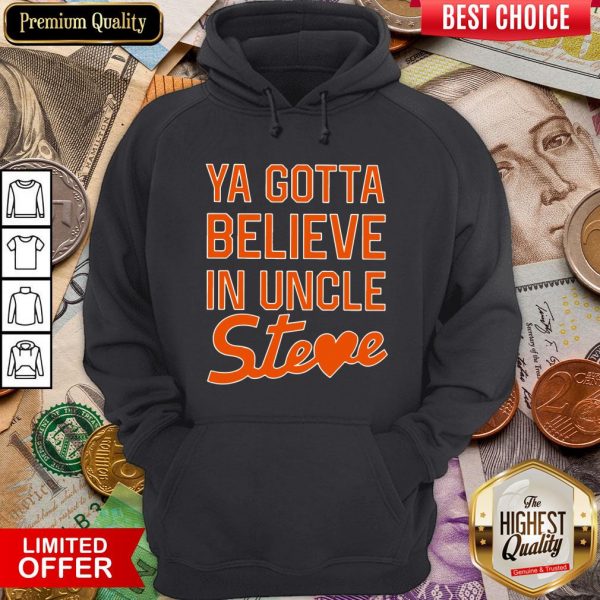 Nice You Gotta Believe In Uncle Steve Hoodie - Design By Viewtees.com
