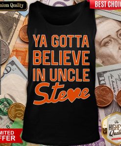 Nice You Gotta Believe In Uncle Steve Tank Top - Design By Viewtees.com
