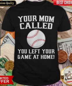 Your Mom Called You Left Your Game At Home Baseball Shirt - Design By Viewtees.com