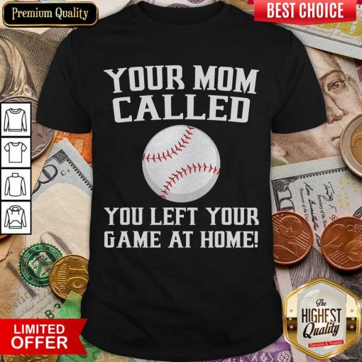 Your Mom Called You Left Your Game At Home Baseball Shirt - Design By Viewtees.com