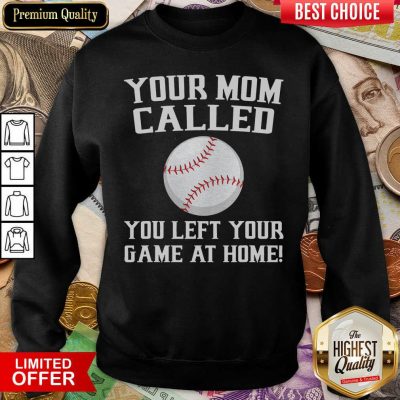 Your Mom Called You Left Your Game At Home Baseball Sweatshirt - Design By Viewtees.com 