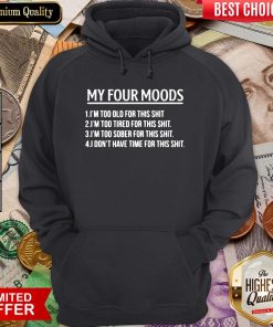 Top My Four Moods 1 I’m Too Old For This Shit 2 I’m Too Tired For This Shit Hoodie - Design By Viewtees.com