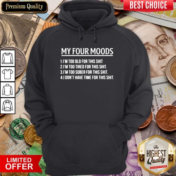 Top My Four Moods 1 I’m Too Old For This Shit 2 I’m Too Tired For This Shit Hoodie - Design By Viewtees.com