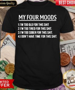 Top My Four Moods 1 I’m Too Old For This Shit 2 I’m Too Tired For This Shit Shirt - Design By Viewtees.com