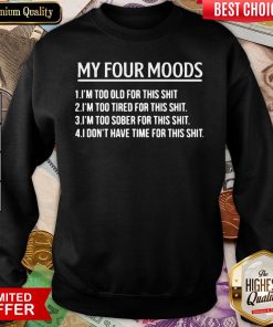 Top My Four Moods 1 I’m Too Old For This Shit 2 I’m Too Tired For This Shit Sweatshirt - Design By Viewtees.com