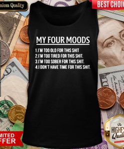 Top My Four Moods 1 I’m Too Old For This Shit 2 I’m Too Tired For This Shit Tank Top - Design By Viewtees.com