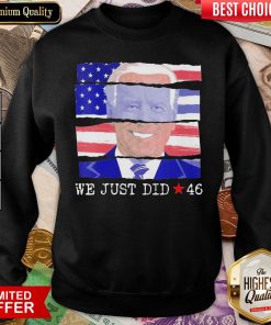 Top We Just Did 46 Biden Harris Presidential Election 2020 American Flag Sweatshirt - Design By Viewtees.com