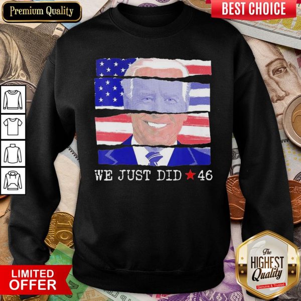 Top We Just Did 46 Biden Harris Presidential Election 2020 American Flag Sweatshirt - Design By Viewtees.com