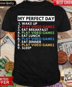 My Perfect Day Wake Up Play Video Games Eat Breakfast Play Video Games Eat Lunch Shirt