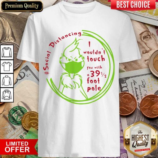 The Grinch Face Mask Social Distancing I Wouldn’t Touch You With A 39 1 2 Foot Pole Shirt - Design By Viewtees.com
